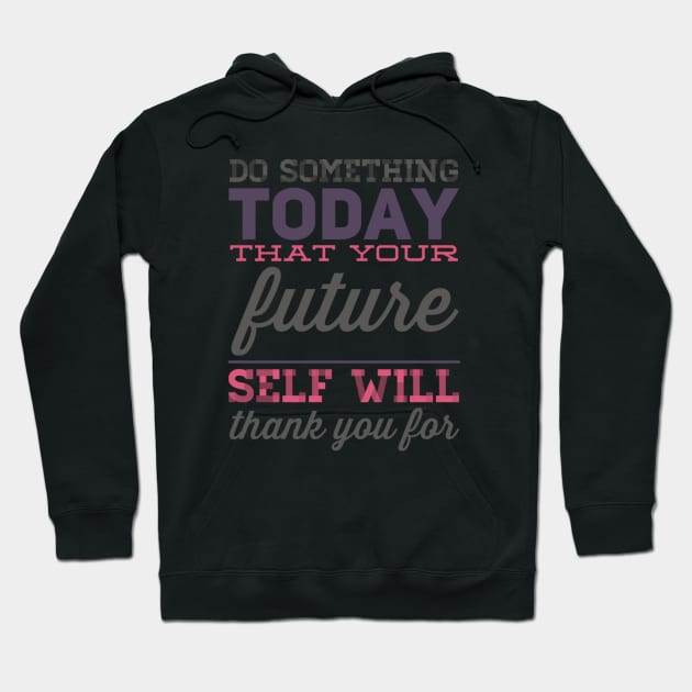 Do something today that your future self will thank you for motivational quotes on apparel Hoodie by BoogieCreates